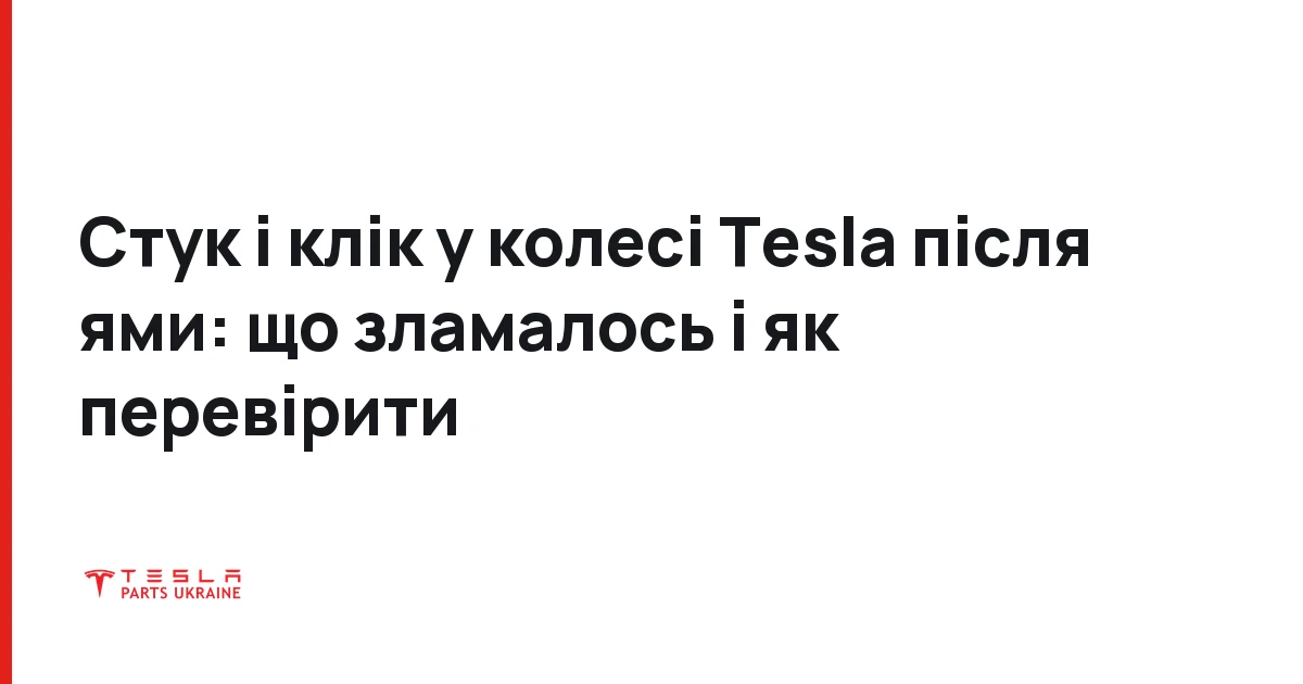 Стук і клік у колесі Tesla після ями: що зламалось і як перевірити